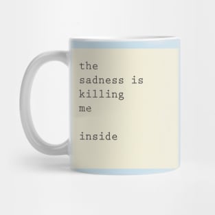 the sadness is killing me inside Mug